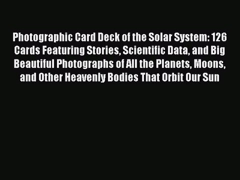 Read Photographic Card Deck of the Solar System: 126 Cards Featuring Stories Scientific Data
