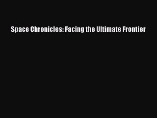 Read Space Chronicles: Facing the Ultimate Frontier Ebook Free