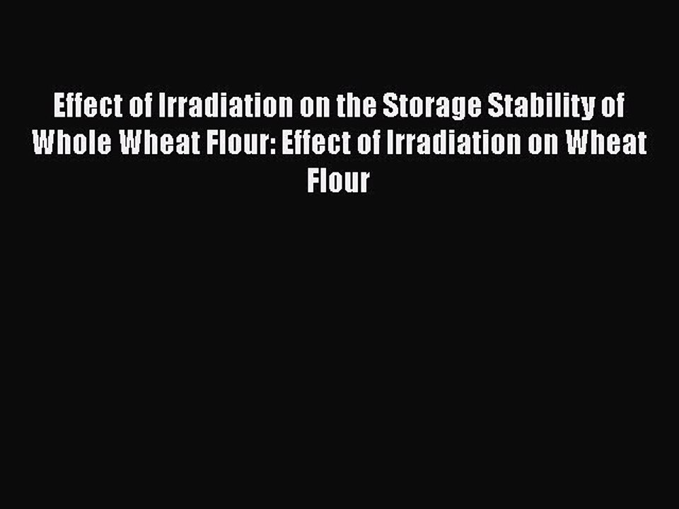 [PDF] Effect of Irradiation on the Storage Stability of Whole Wheat Flour: Effect of Irradiation