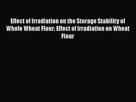 [PDF] Effect of Irradiation on the Storage Stability of Whole Wheat Flour: Effect of Irradiation