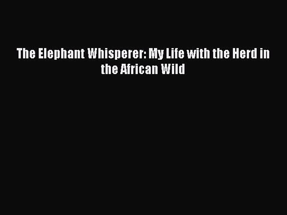 Read The Elephant Whisperer: My Life with the Herd in the African Wild Ebook Free