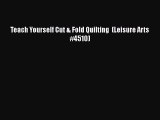 PDF Teach Yourself Cut & Fold Quilting  (Leisure Arts #4510) Free Books