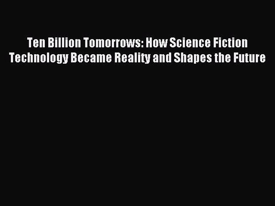 Read Ten Billion Tomorrows: How Science Fiction Technology Became Reality and Shapes the Future