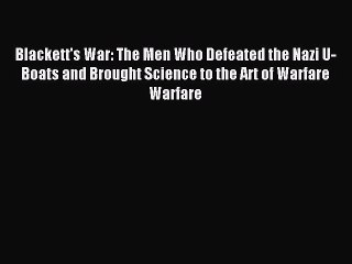 Read Blackett's War: The Men Who Defeated the Nazi U-Boats and Brought Science to the Art of