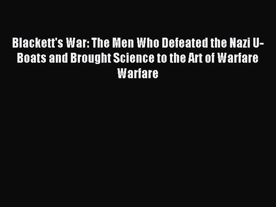 Read Blackett's War: The Men Who Defeated the Nazi U-Boats and Brought Science to the Art of