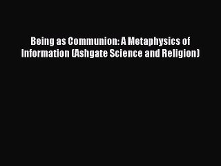 Read Being as Communion: A Metaphysics of Information (Ashgate Science and Religion) Ebook