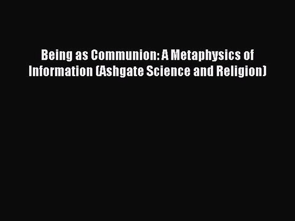 Read Being as Communion: A Metaphysics of Information (Ashgate Science and Religion) Ebook
