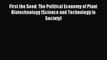Read First the Seed: The Political Economy of Plant Biotechnology (Science and Technology in