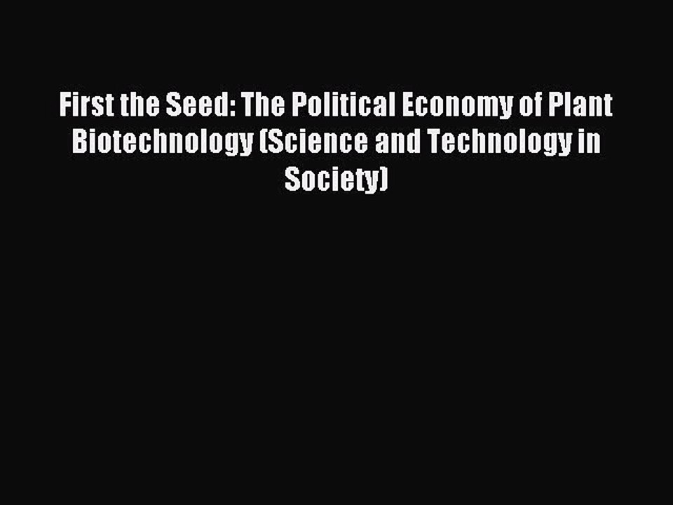Read First the Seed: The Political Economy of Plant Biotechnology (Science and Technology in