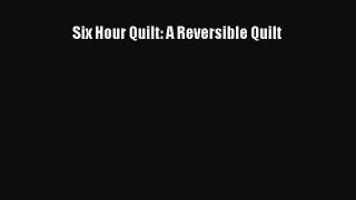 PDF Six Hour Quilt: A Reversible Quilt Read Online