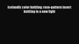 [Download] Icelandic color knitting: rose-pattern insert knitting in a new light# [Read] Full