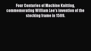 [Download] Four Centuries of Machine Knitting commemorating William Lee's invention of the