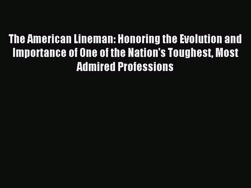 Read The American Lineman: Honoring the Evolution and Importance of One of the Nation's Toughest