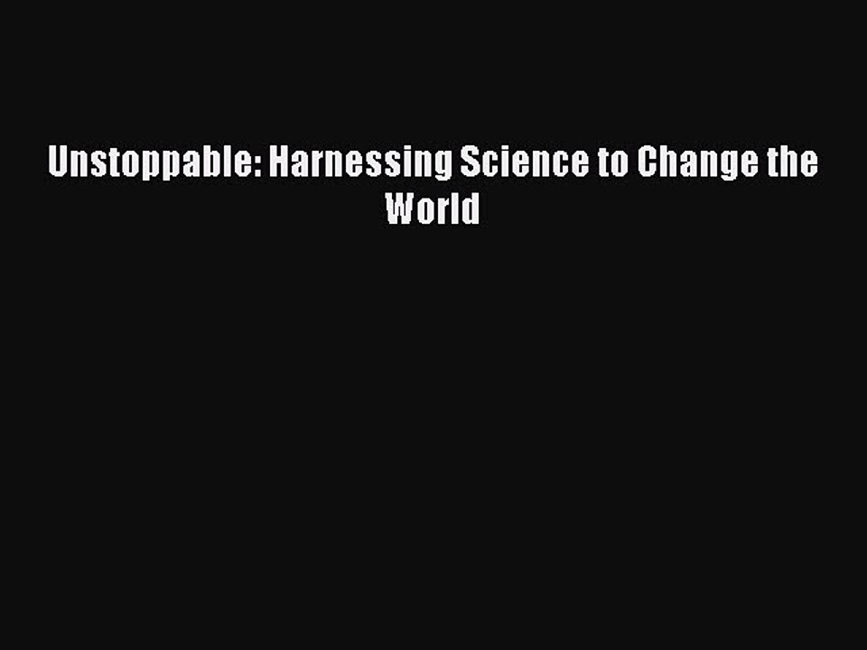 Read Unstoppable: Harnessing Science to Change the World Ebook Free