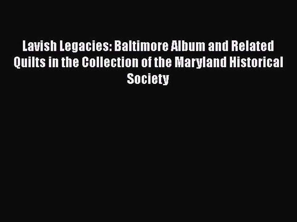 Download Lavish Legacies: Baltimore Album and Related Quilts in the Collection of the Maryland