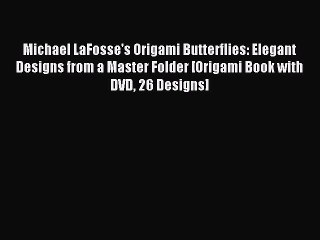 Read Michael LaFosse's Origami Butterflies: Elegant Designs from a Master Folder [Origami Book
