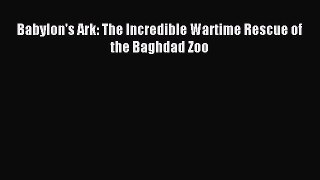 Read Babylon's Ark: The Incredible Wartime Rescue of the Baghdad Zoo Ebook Free
