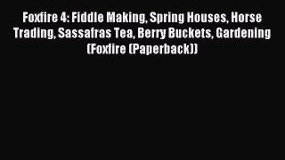 Read Foxfire 4: Fiddle Making Spring Houses Horse Trading Sassafras Tea Berry Buckets Gardening
