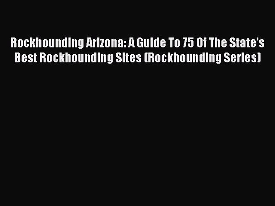 Read Rockhounding Arizona: A Guide To 75 Of The State's Best Rockhounding Sites (Rockhounding