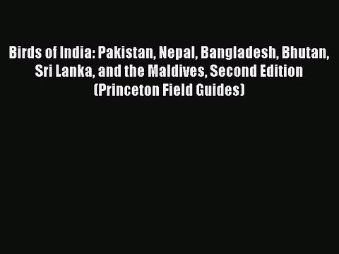 Download Birds of India: Pakistan Nepal Bangladesh Bhutan Sri Lanka and the Maldives Second