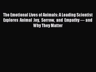 Read The Emotional Lives of Animals: A Leading Scientist Explores Animal Joy Sorrow and Empathy