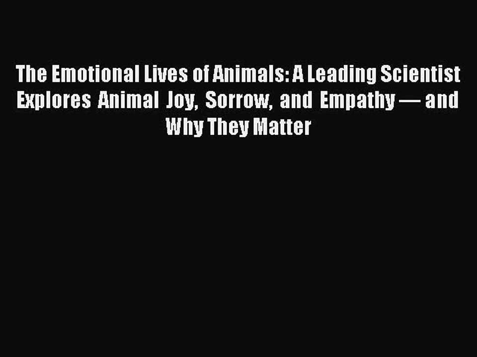 Read The Emotional Lives of Animals: A Leading Scientist Explores Animal Joy Sorrow and Empathy