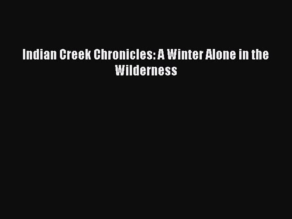 Read Indian Creek Chronicles: A Winter Alone in the Wilderness PDF Free