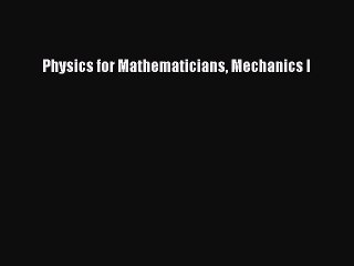 Download Physics for Mathematicians Mechanics I Ebook Free