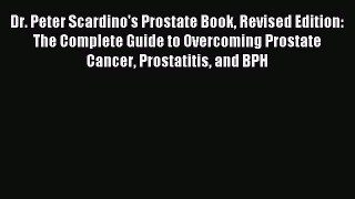 Read Dr. Peter Scardino's Prostate Book Revised Edition: The Complete Guide to Overcoming Prostate