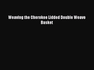 [PDF] Weaving the Cherokee Lidded Double Weave Basket# [PDF] Online