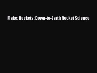 Read Make: Rockets: Down-to-Earth Rocket Science Ebook Free