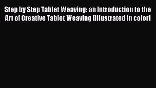 [Download] Step by Step Tablet Weaving: an Introduction to the Art of Creative Tablet Weaving