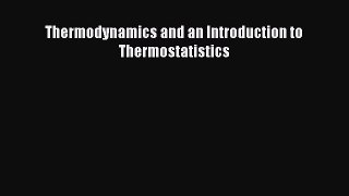 Download Thermodynamics and an Introduction to Thermostatistics PDF Online