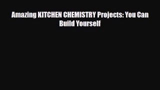 Read ‪Amazing KITCHEN CHEMISTRY Projects: You Can Build Yourself Ebook Free
