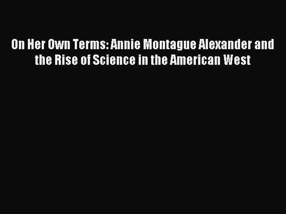 Read On Her Own Terms: Annie Montague Alexander and the Rise of Science in the American West