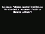 Read Courageous Pedagogy: Enacting Critical Science Education (Critical Constructions: Studies