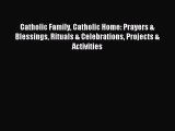 Download Catholic Family Catholic Home: Prayers & Blessings Rituals & Celebrations Projects