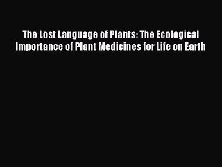 Read The Lost Language of Plants: The Ecological Importance of Plant Medicines for Life on