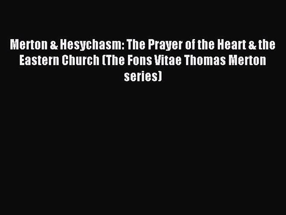 Read Merton & Hesychasm: The Prayer of the Heart & the Eastern Church (The Fons Vitae Thomas