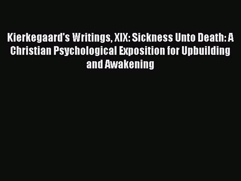 Read Kierkegaard's Writings XIX: Sickness Unto Death: A Christian Psychological Exposition