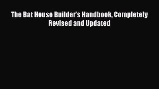 Read The Bat House Builder's Handbook Completely Revised and Updated Ebook Free