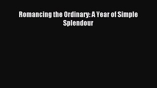 Download Romancing the Ordinary: A Year of Simple Splendour PDF Online