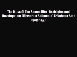 Read The Mass Of The Roman Rite : Its Origins and Development (Missarum Sollemnia) (2 Volume