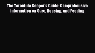 Read The Tarantula Keeper's Guide: Comprehensive Information on Care Housing and Feeding Ebook