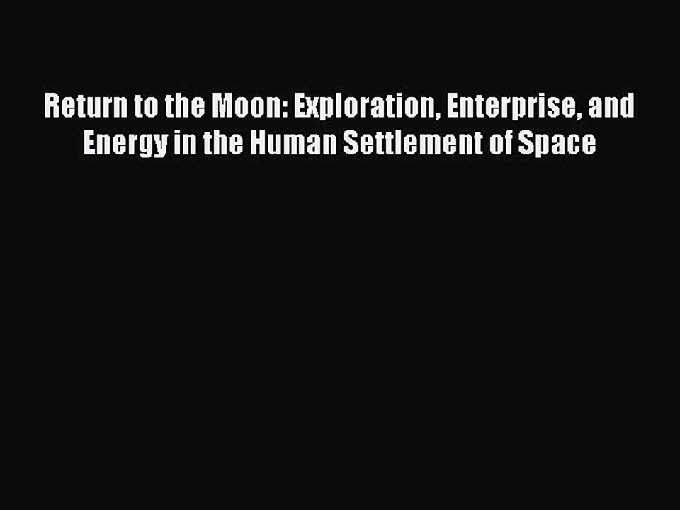 Read Return to the Moon: Exploration Enterprise and Energy in the Human Settlement of Space