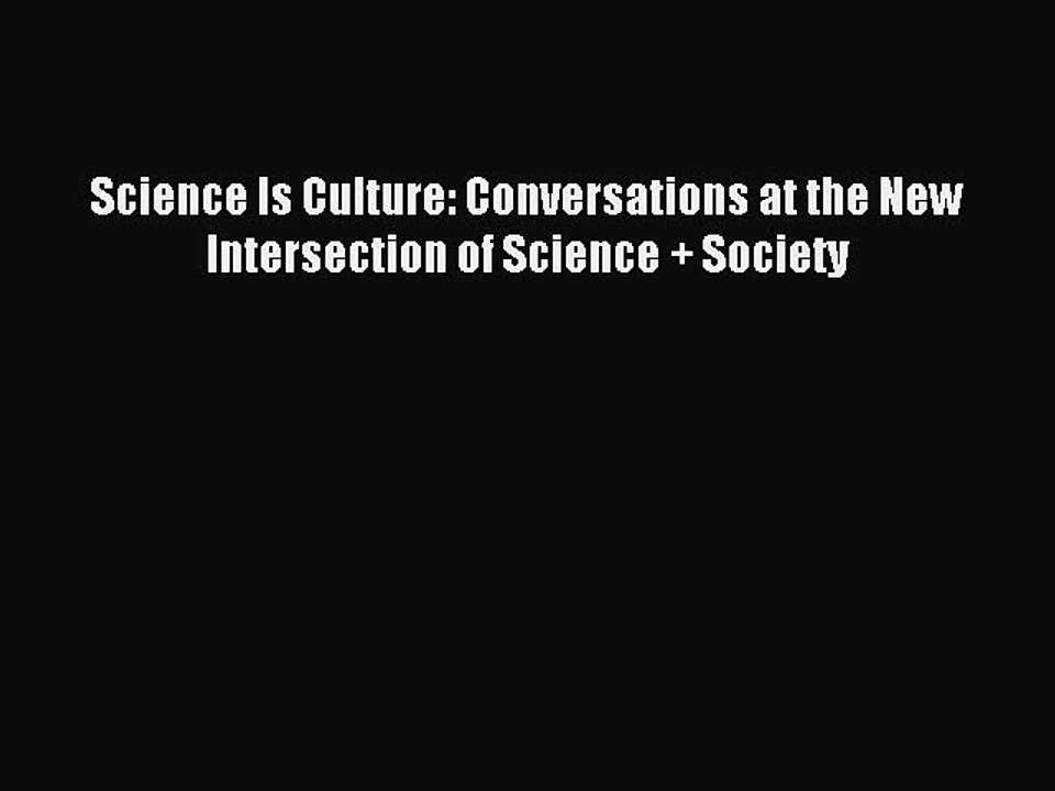 Read Science Is Culture: Conversations at the New Intersection of Science + Society Ebook Free