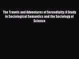 Read The Travels and Adventures of Serendipity: A Study in Sociological Semantics and the Sociology