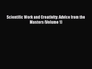 Read Scientific Work and Creativity: Advice from the Masters (Volume 1) Ebook Free