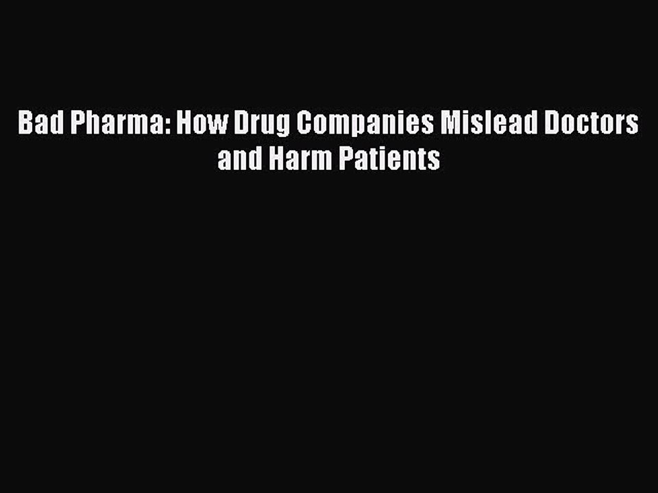 Download Bad Pharma: How Drug Companies Mislead Doctors and Harm Patients Ebook Online