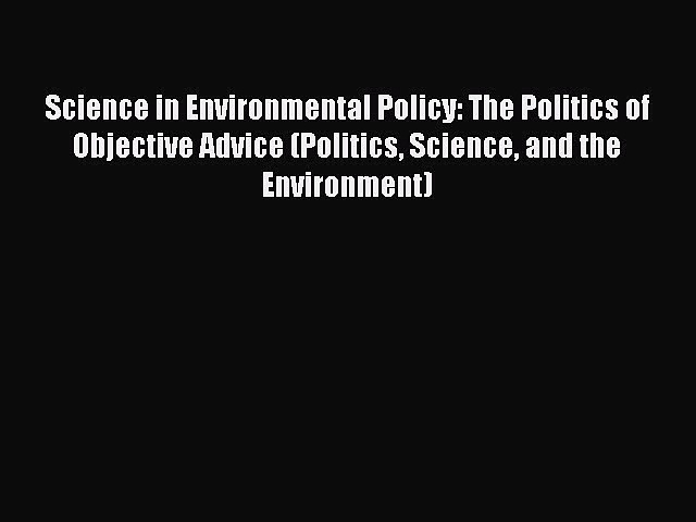 Read Science in Environmental Policy: The Politics of Objective Advice (Politics Science and